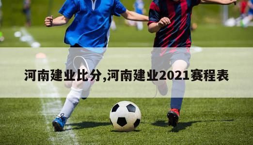 河南建业比分,河南建业2021赛程表