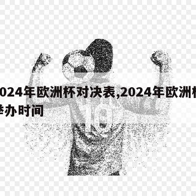 2024年欧洲杯对决表,2024年欧洲杯举办时间