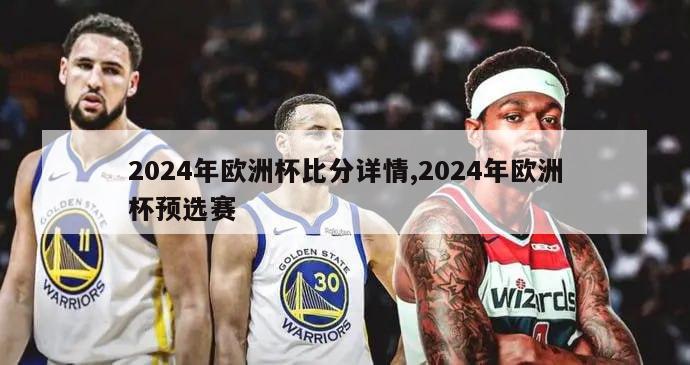 2024年欧洲杯比分详情,2024年欧洲杯预选赛